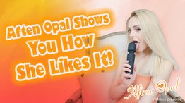 Aften Opal : She Shows You How She Likes It!